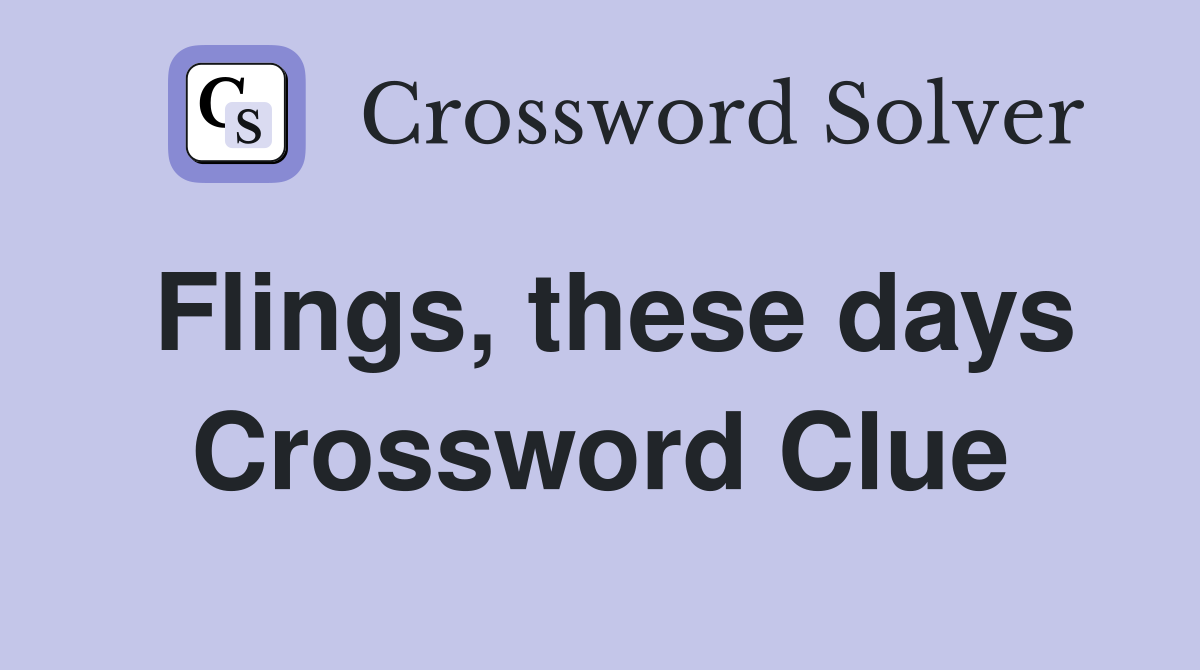 Flings, these days Crossword Clue
