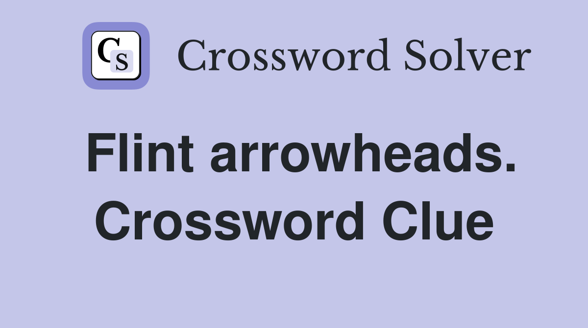 Flint arrowheads. Crossword Clue