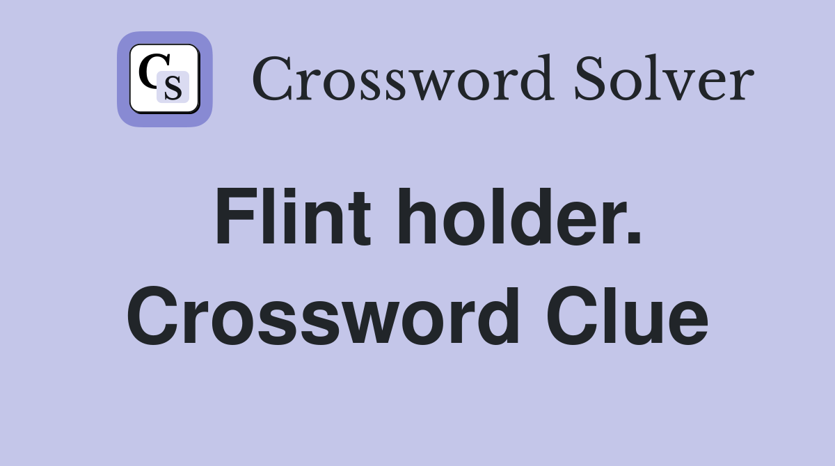 Flint holder. Crossword Clue