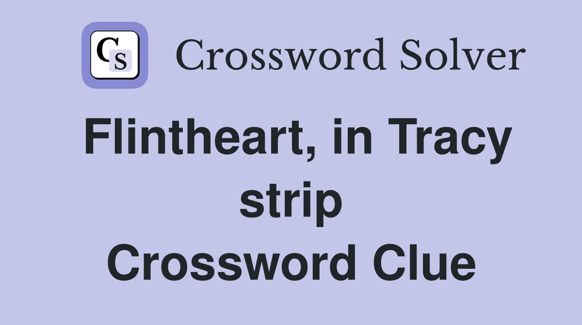 Flintheart, in Tracy strip Crossword Clue