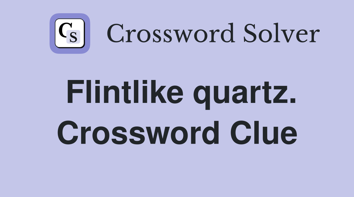 Flintlike quartz. Crossword Clue