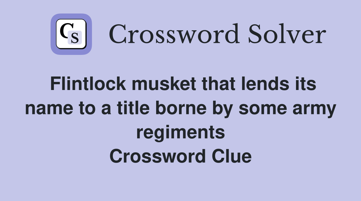 Flintlock musket that lends its name to a title borne by some army regiments Crossword Clue