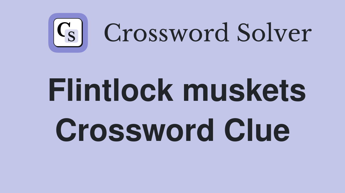 Flintlock muskets Crossword Clue