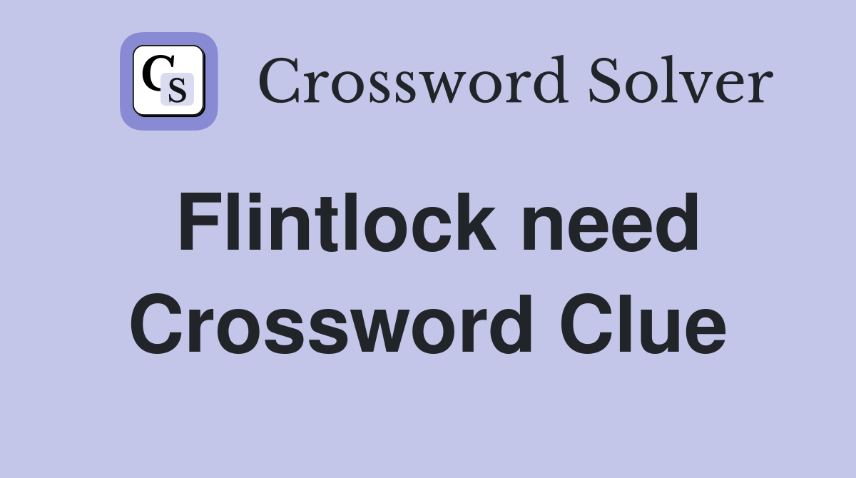 Flintlock need Crossword Clue