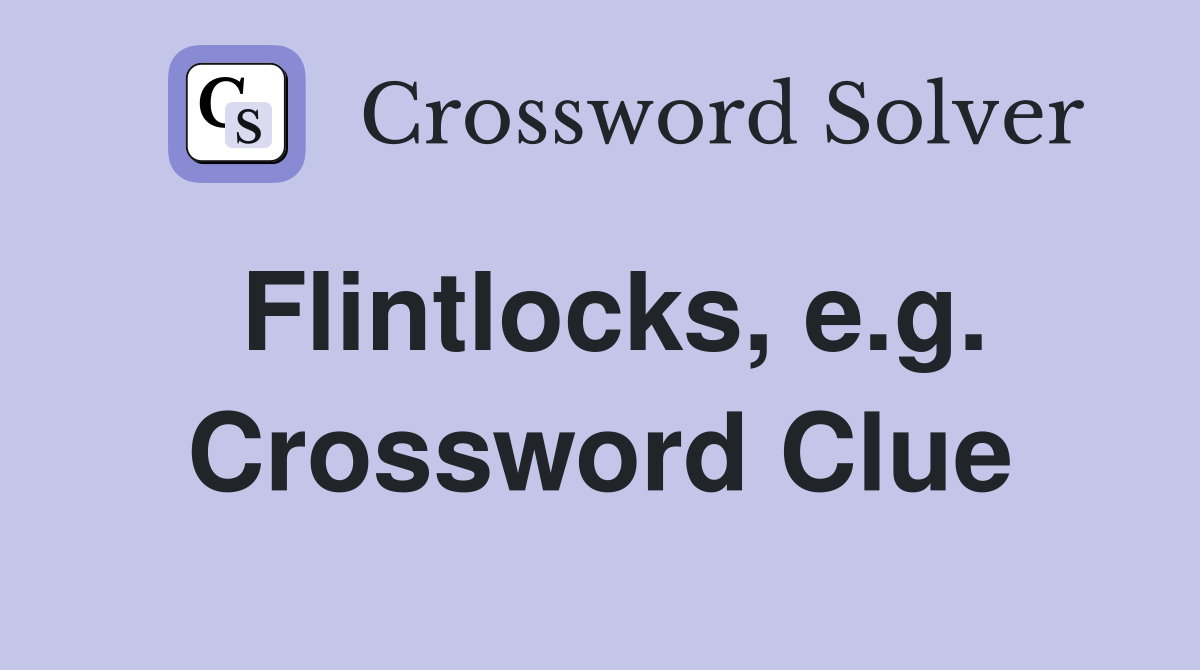 Flintlocks, e.g. Crossword Clue