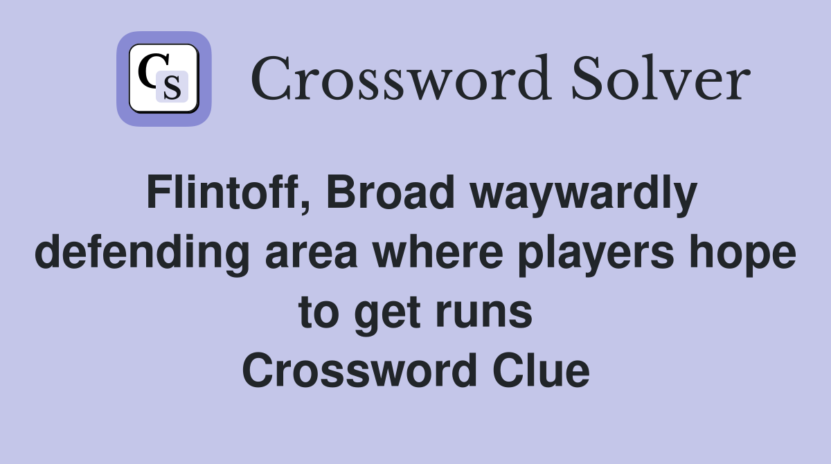 Flintoff, Broad waywardly defending area where players hope to get runs Crossword Clue