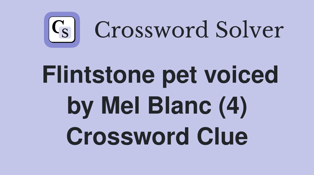 Flintstone pet voiced by Mel Blanc (4) Crossword Clue
