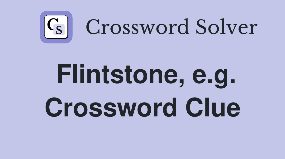 Flintstone, e.g. Crossword Clue