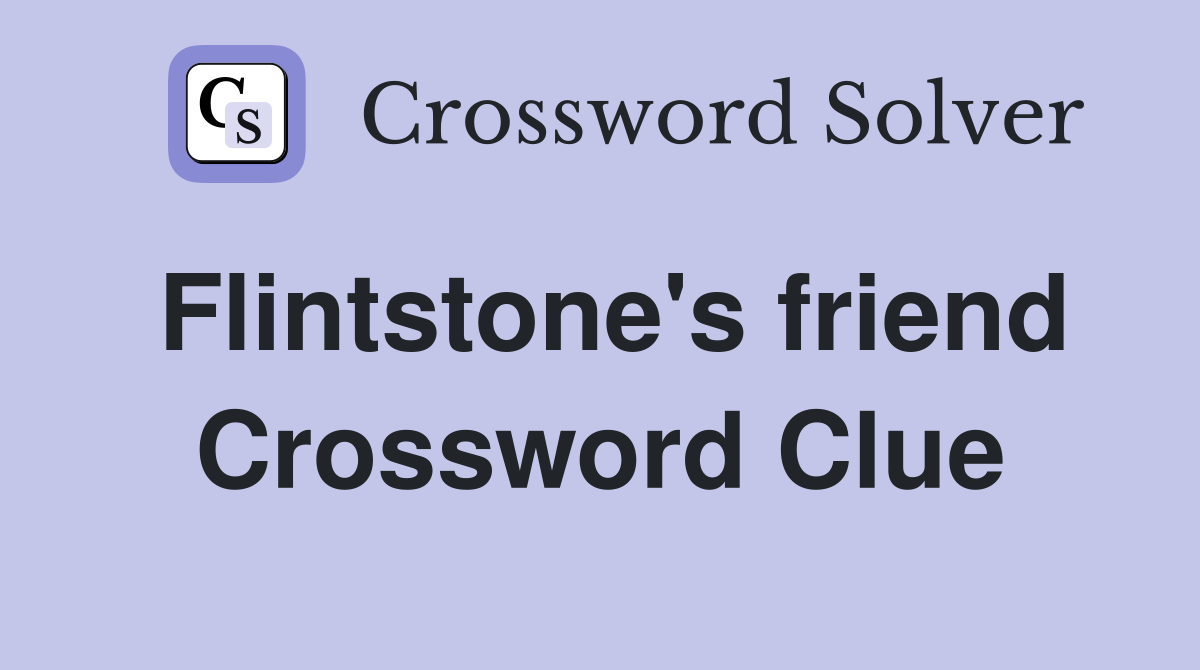 Flintstone's friend Crossword Clue