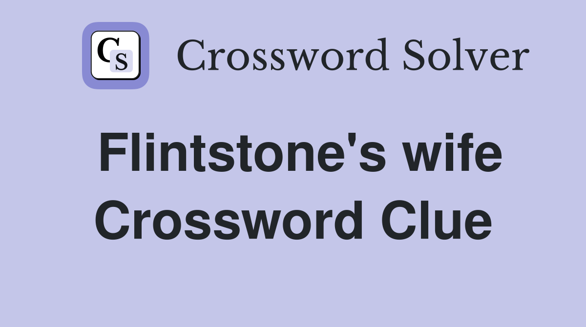 Flintstone's wife Crossword Clue