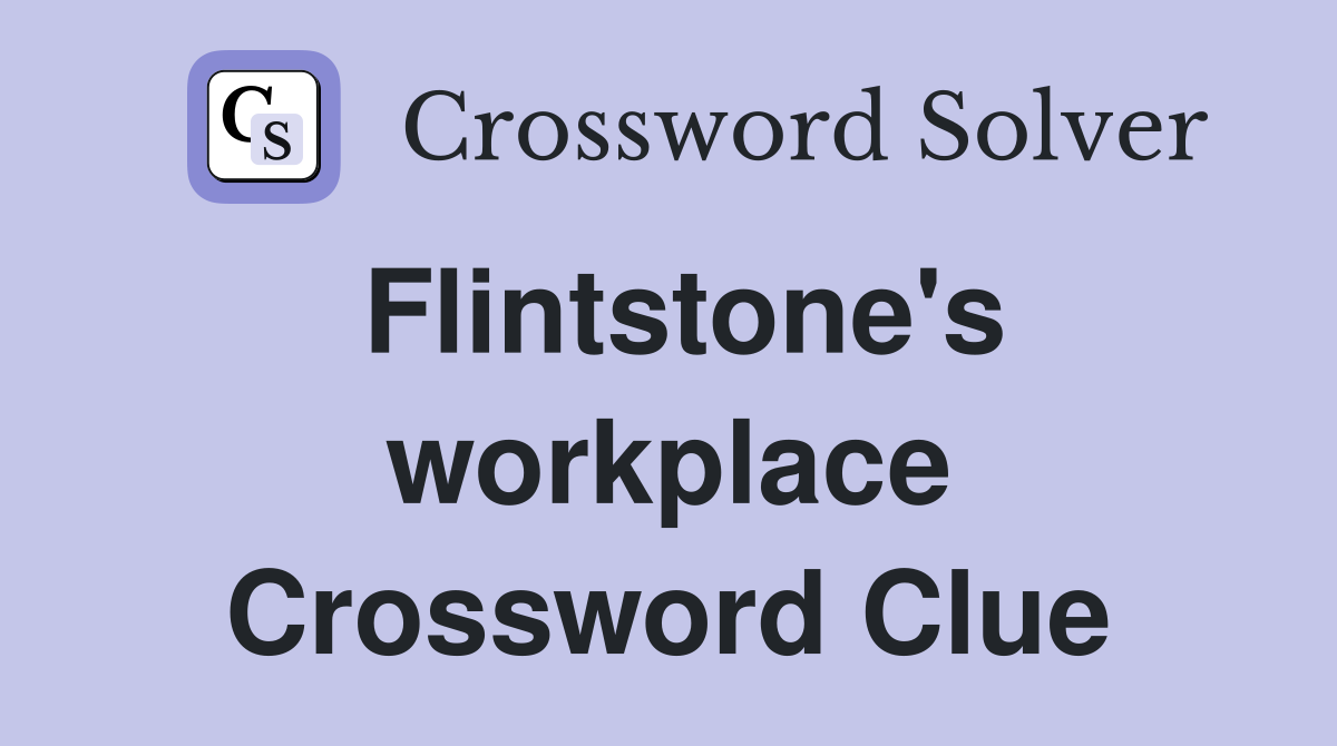 Flintstone's workplace Crossword Clue