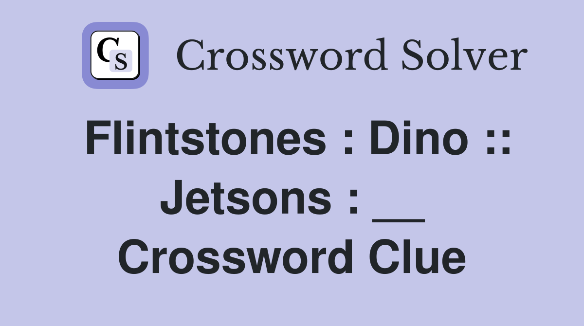 Flintstones : Dino :: Jetsons : __ Crossword Clue