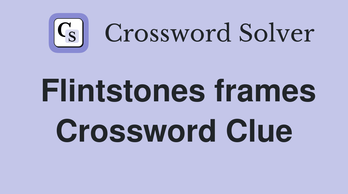Flintstones frames Crossword Clue