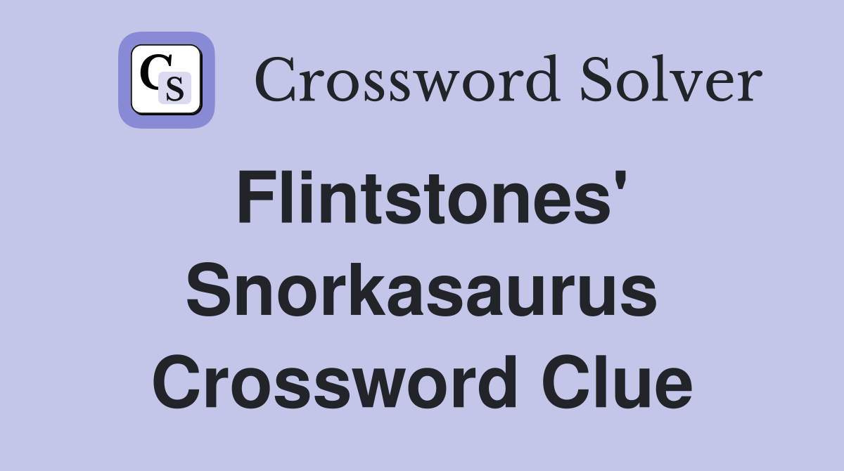 Flintstones' Snorkasaurus Crossword Clue