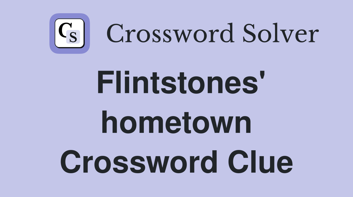 Flintstones' hometown Crossword Clue