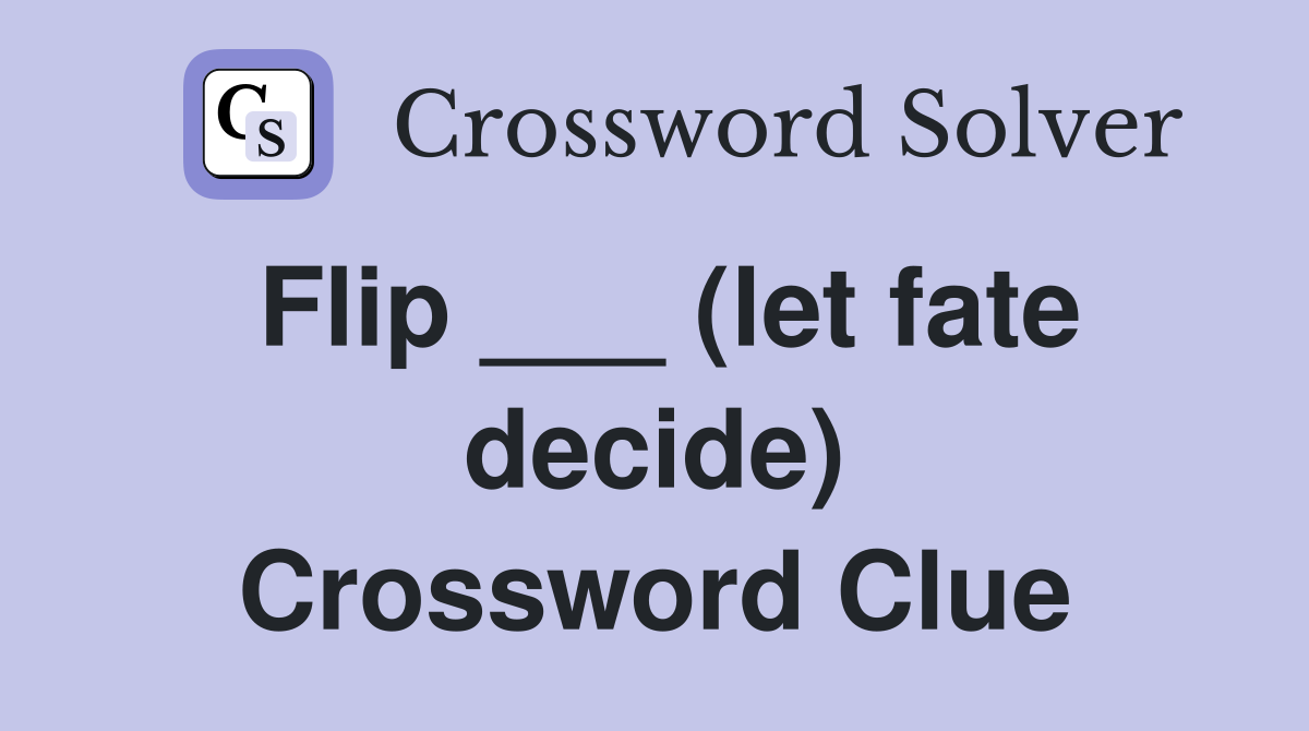 Flip ___ (let fate decide) Crossword Clue