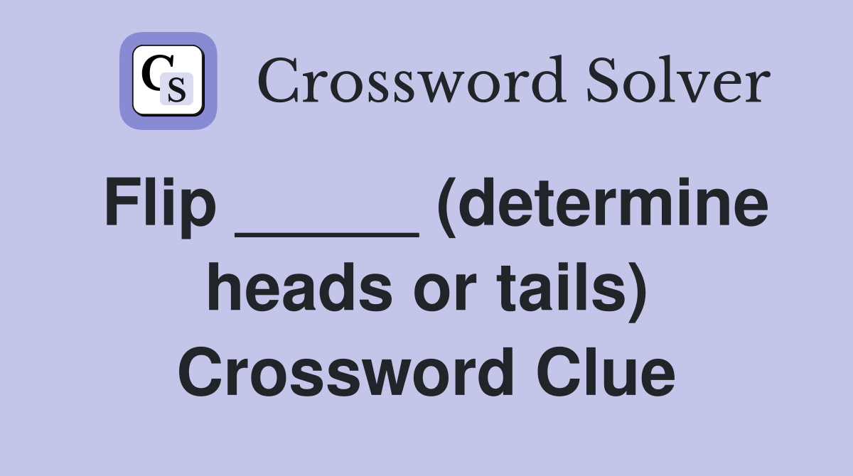 Flip _____ (determine heads or tails) Crossword Clue