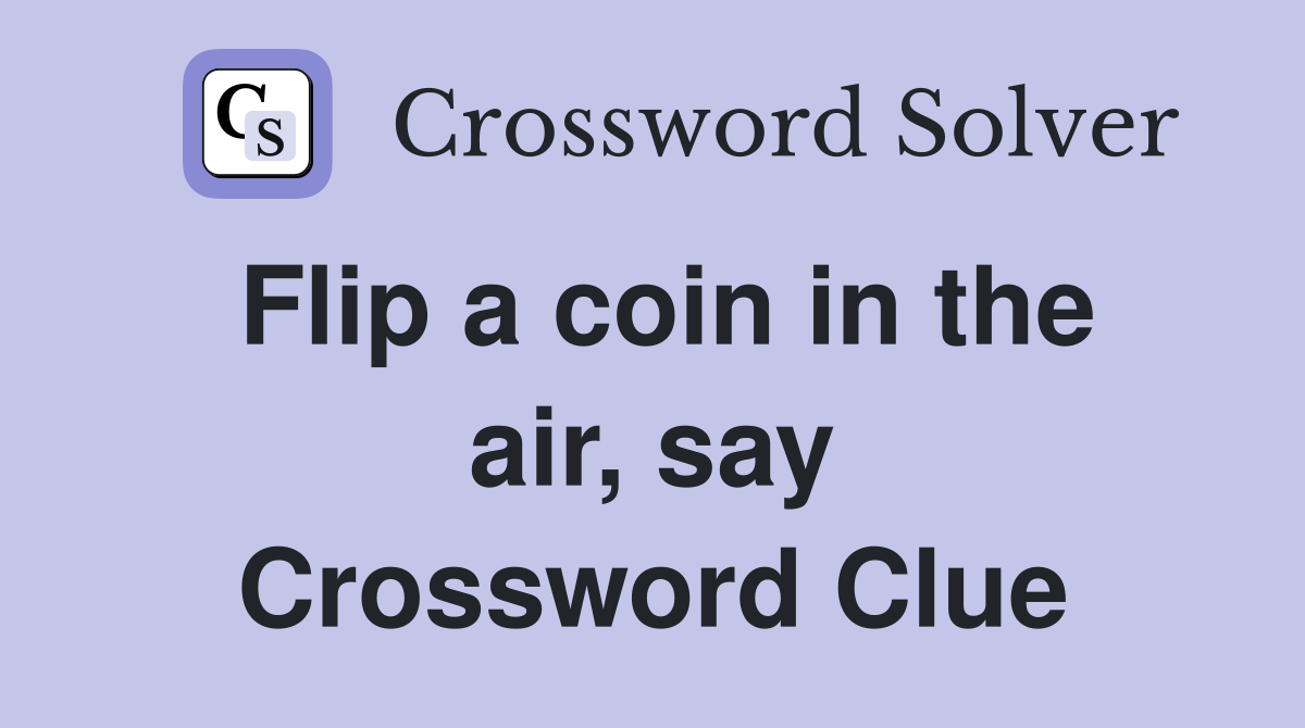 Flip a coin in the air, say Crossword Clue