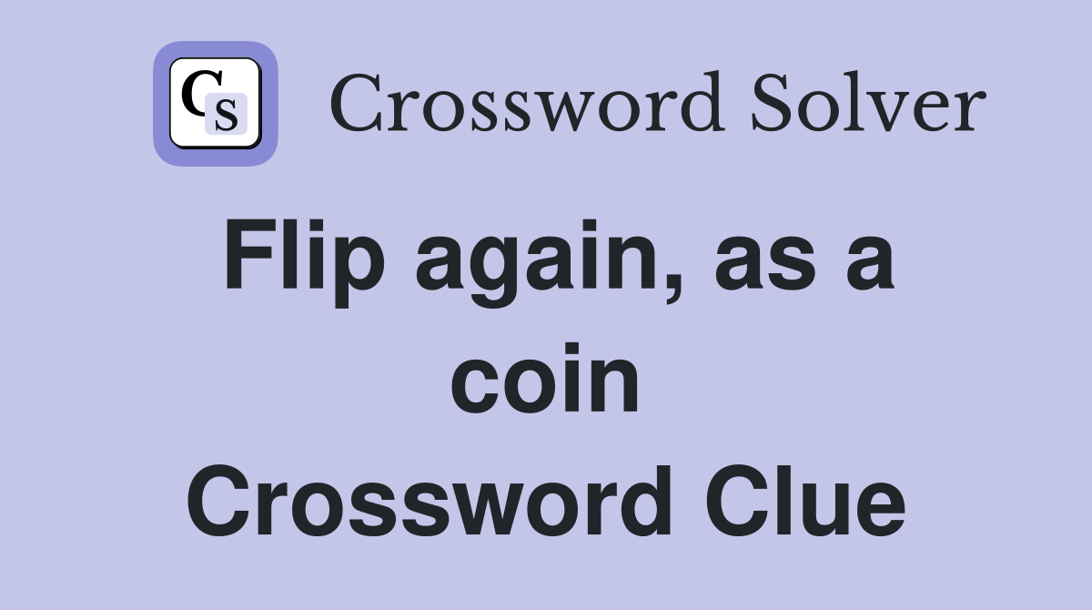 Flip again, as a coin Crossword Clue