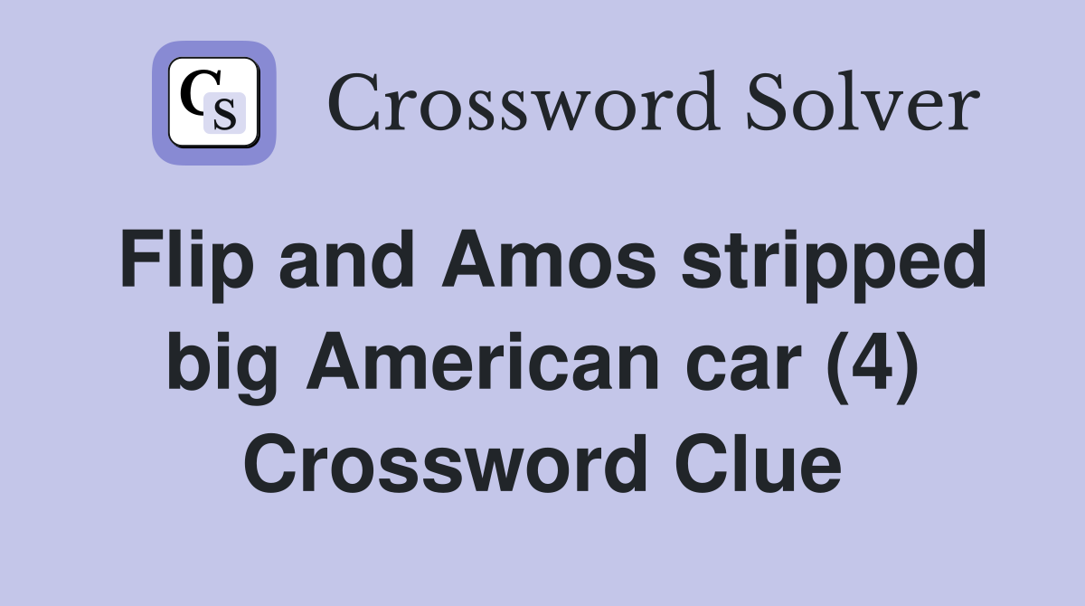 Flip and Amos stripped big American car (4) Crossword Clue