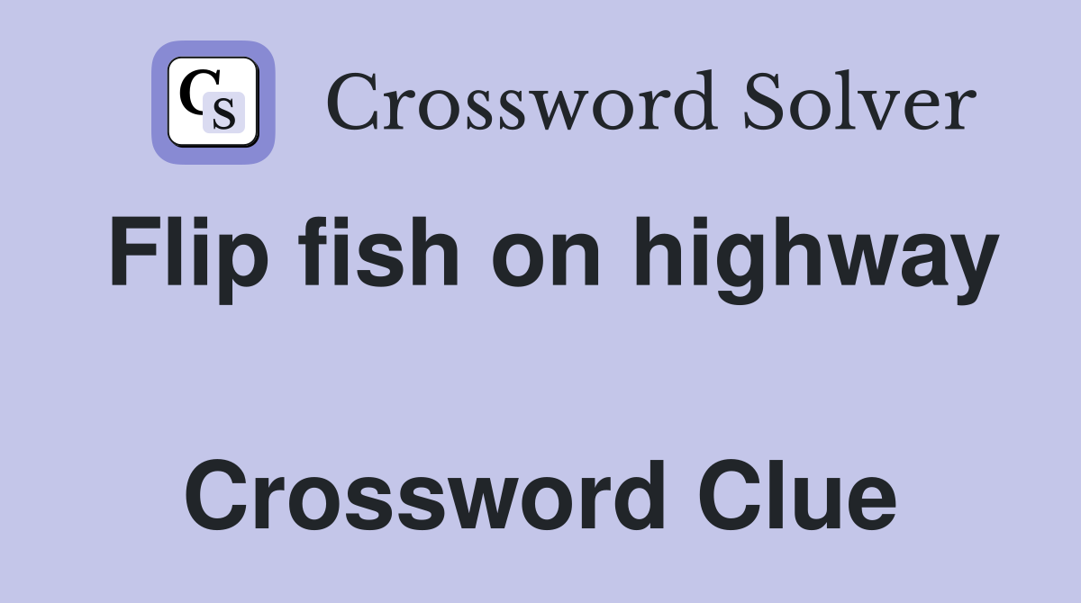 Flip fish on highway  Crossword Clue