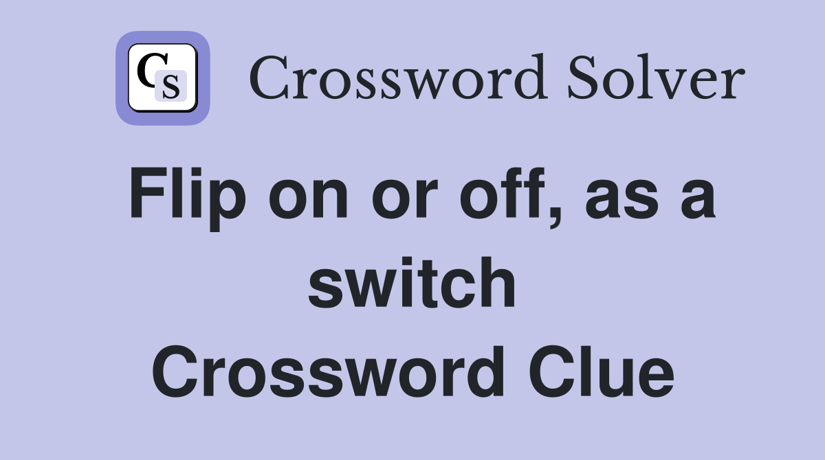 Flip on or off, as a switch Crossword Clue