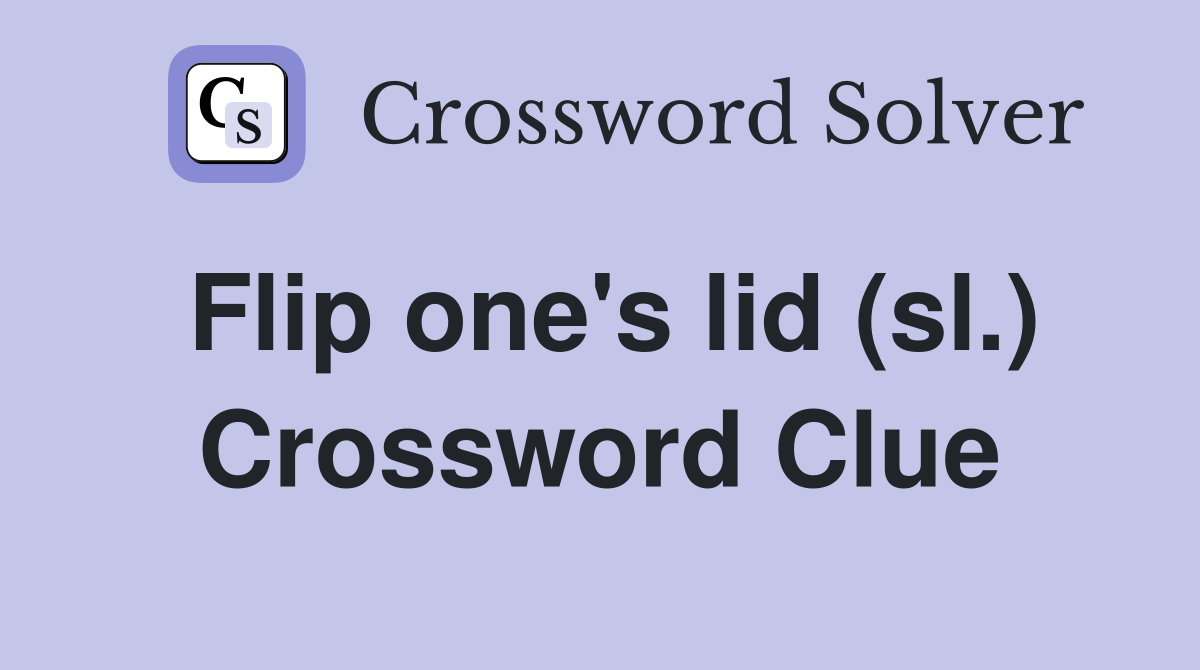Flip one's lid (sl.) Crossword Clue