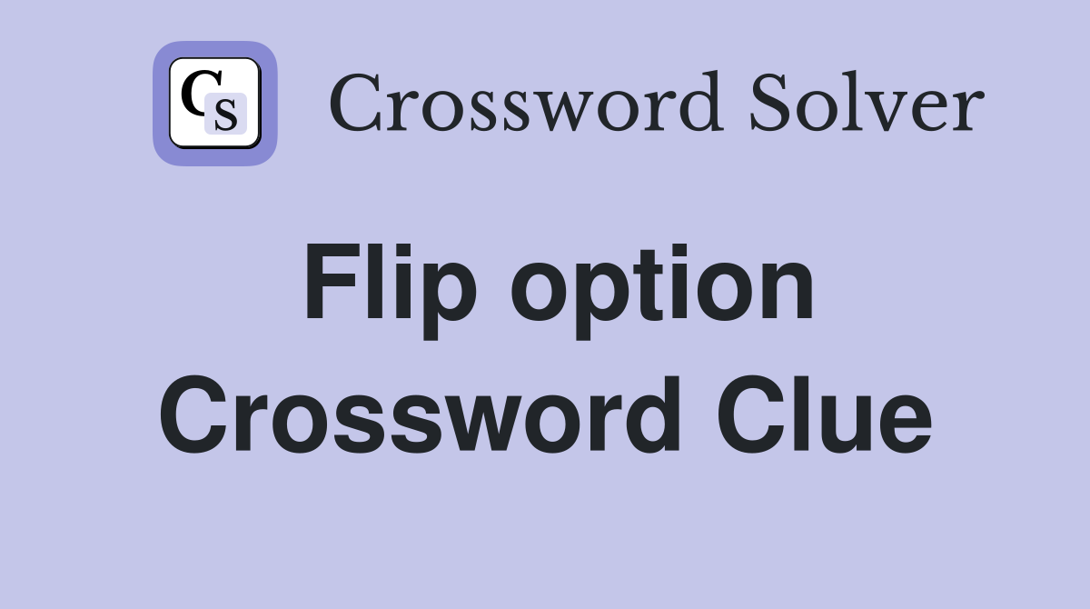 Flip option Crossword Clue
