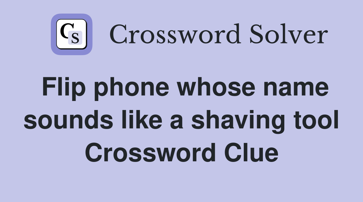 Flip phone whose name sounds like a shaving tool Crossword Clue