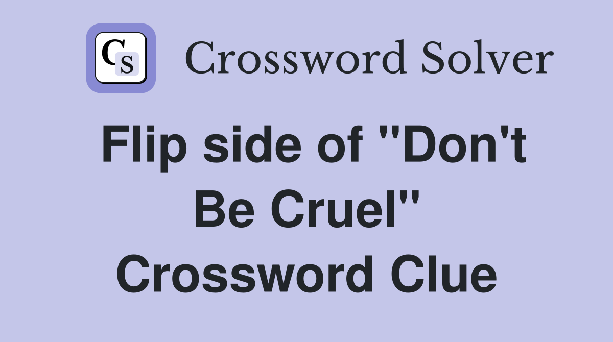 Flip side of "Don't Be Cruel" Crossword Clue