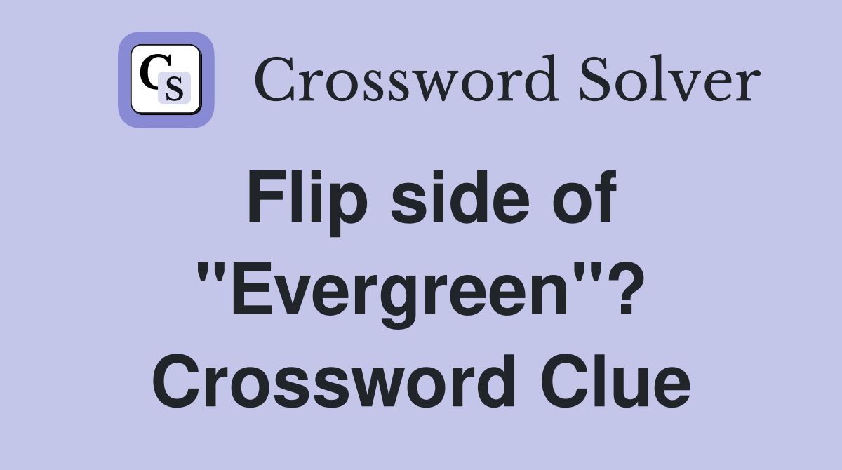 Flip side of "Evergreen"? Crossword Clue