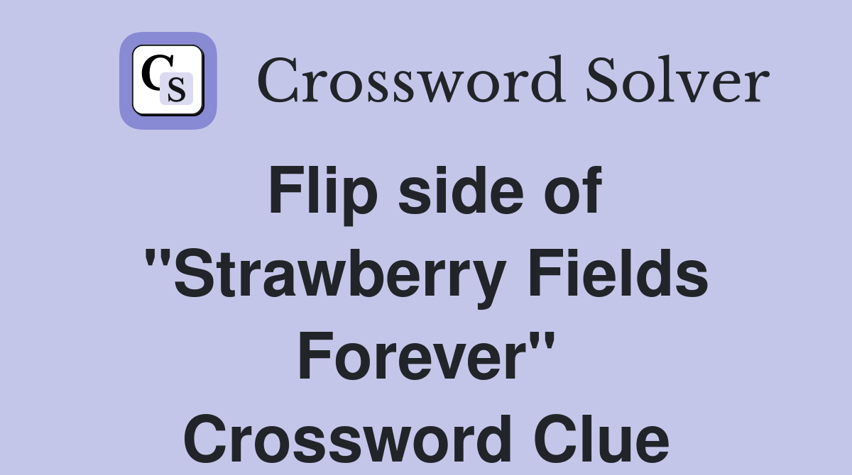 Flip side of "Strawberry Fields Forever" Crossword Clue