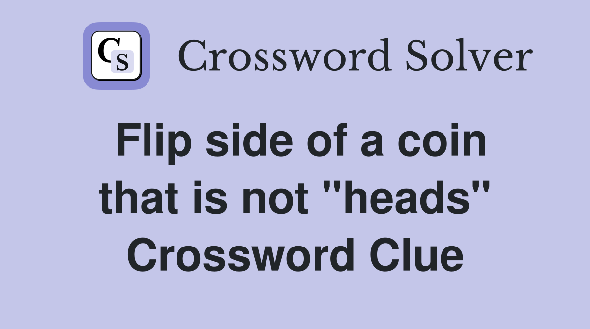 Flip side of a coin that is not "heads" Crossword Clue