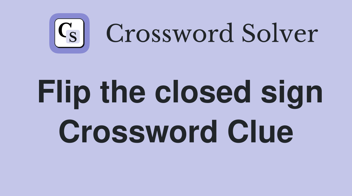 Flip the closed sign Crossword Clue