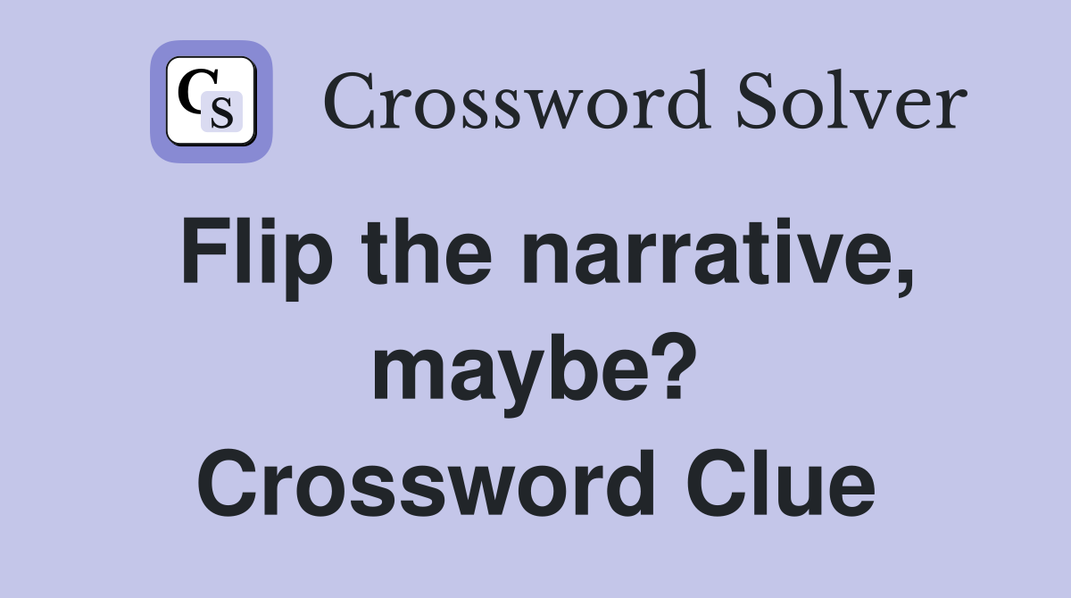 Flip the narrative, maybe? Crossword Clue