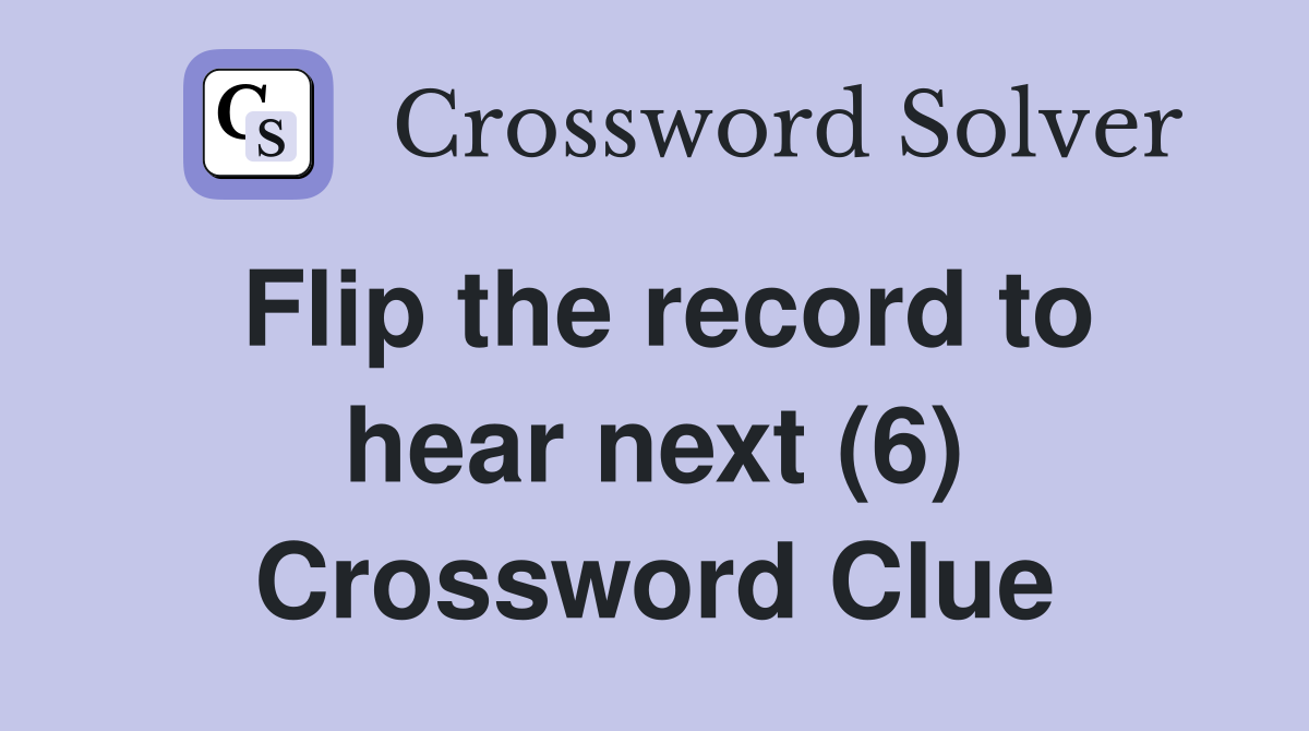 Flip the record to hear next (6) Crossword Clue