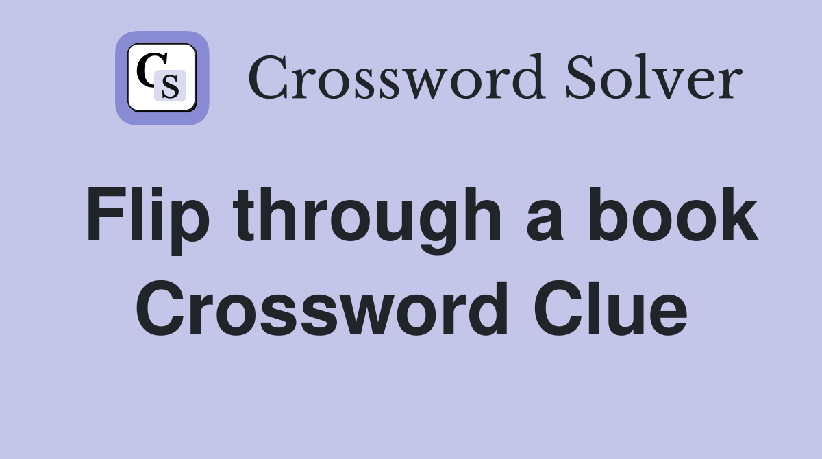 Flip through a book Crossword Clue