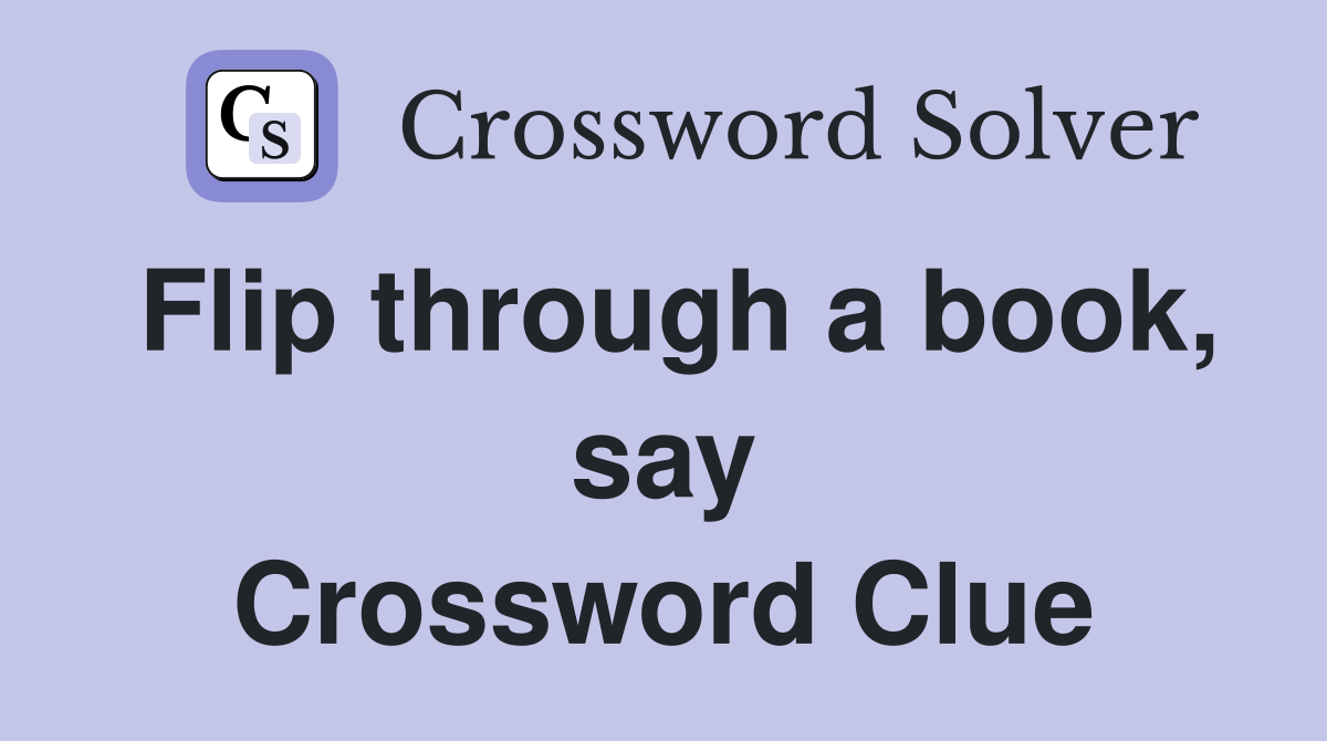 Flip through a book, say Crossword Clue