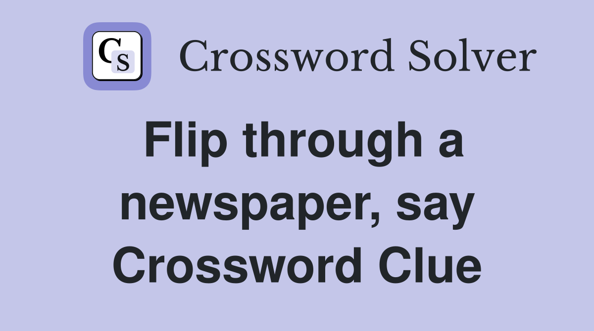 Flip through a newspaper, say Crossword Clue