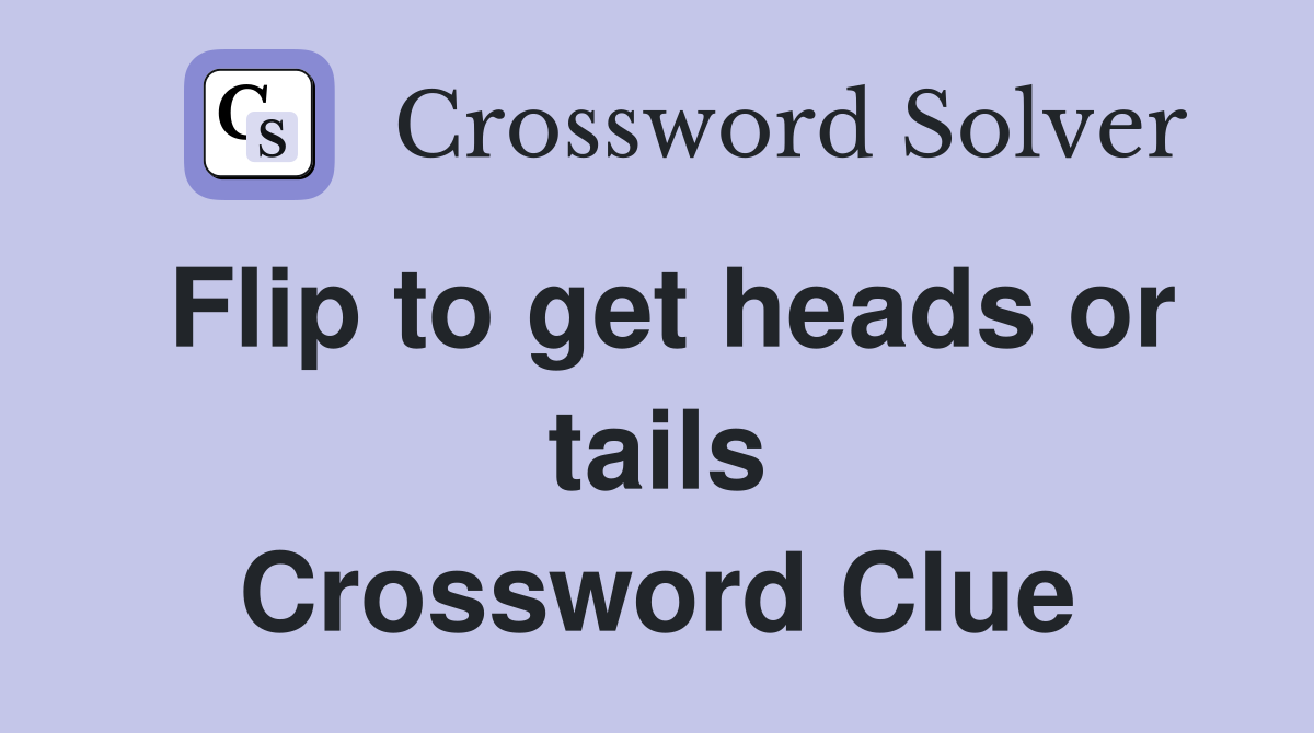 Flip to get heads or tails Crossword Clue