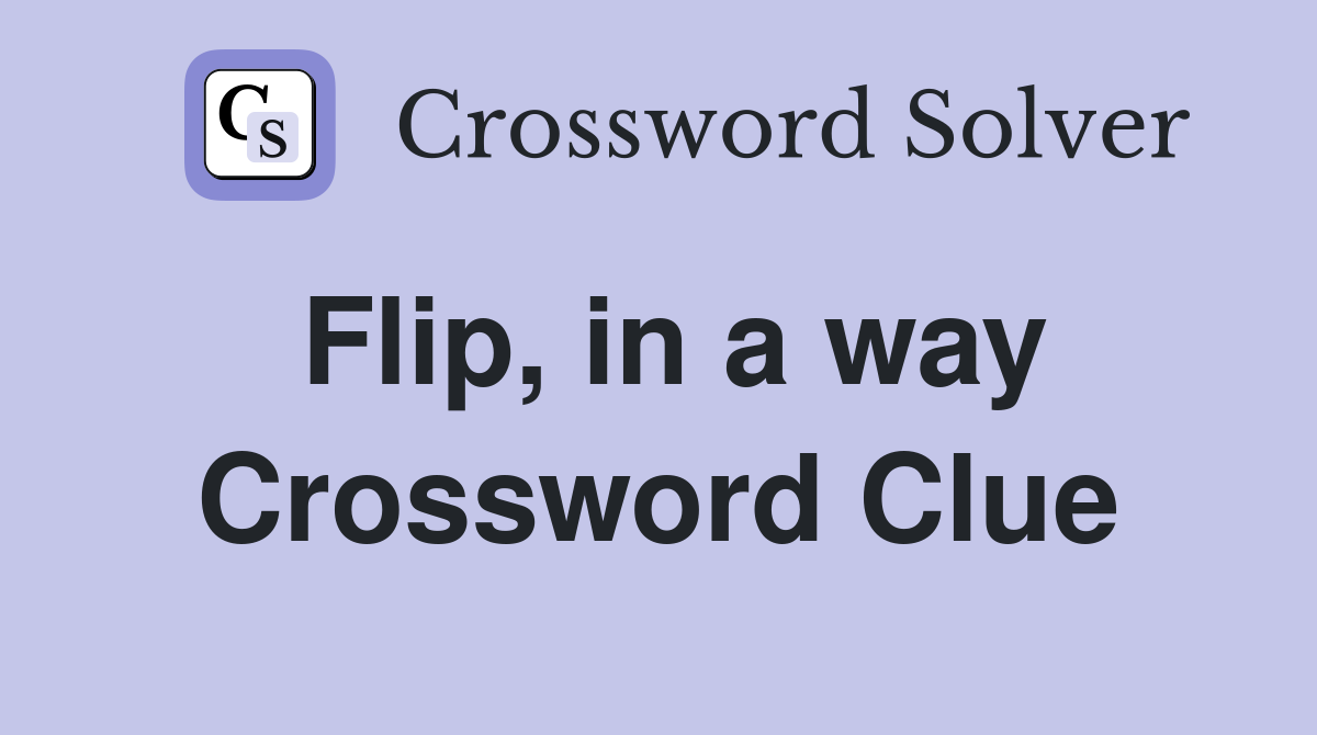 Flip, in a way Crossword Clue