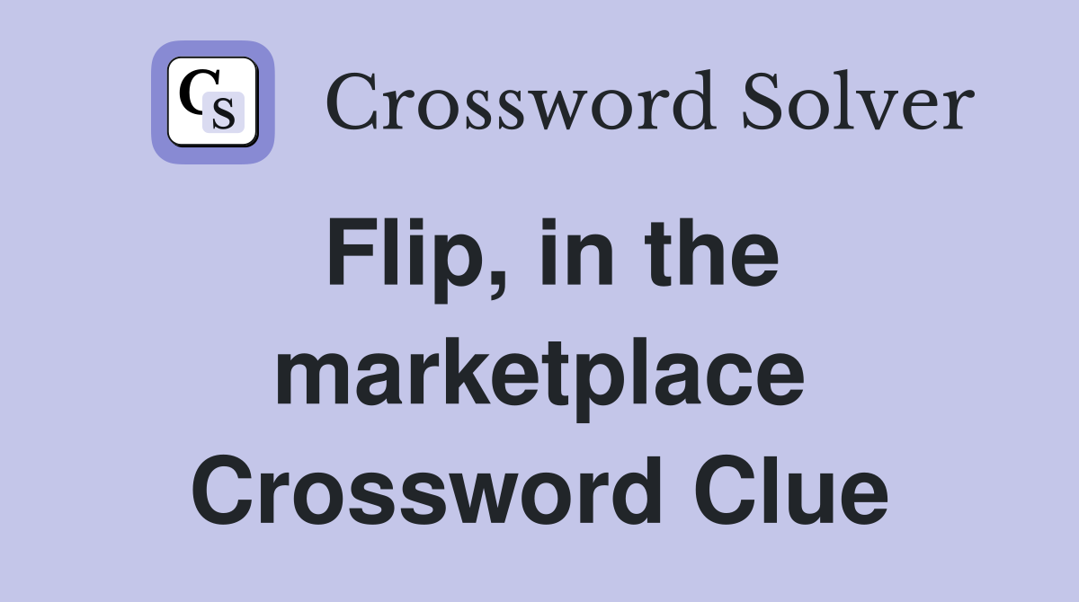 Flip, in the marketplace Crossword Clue