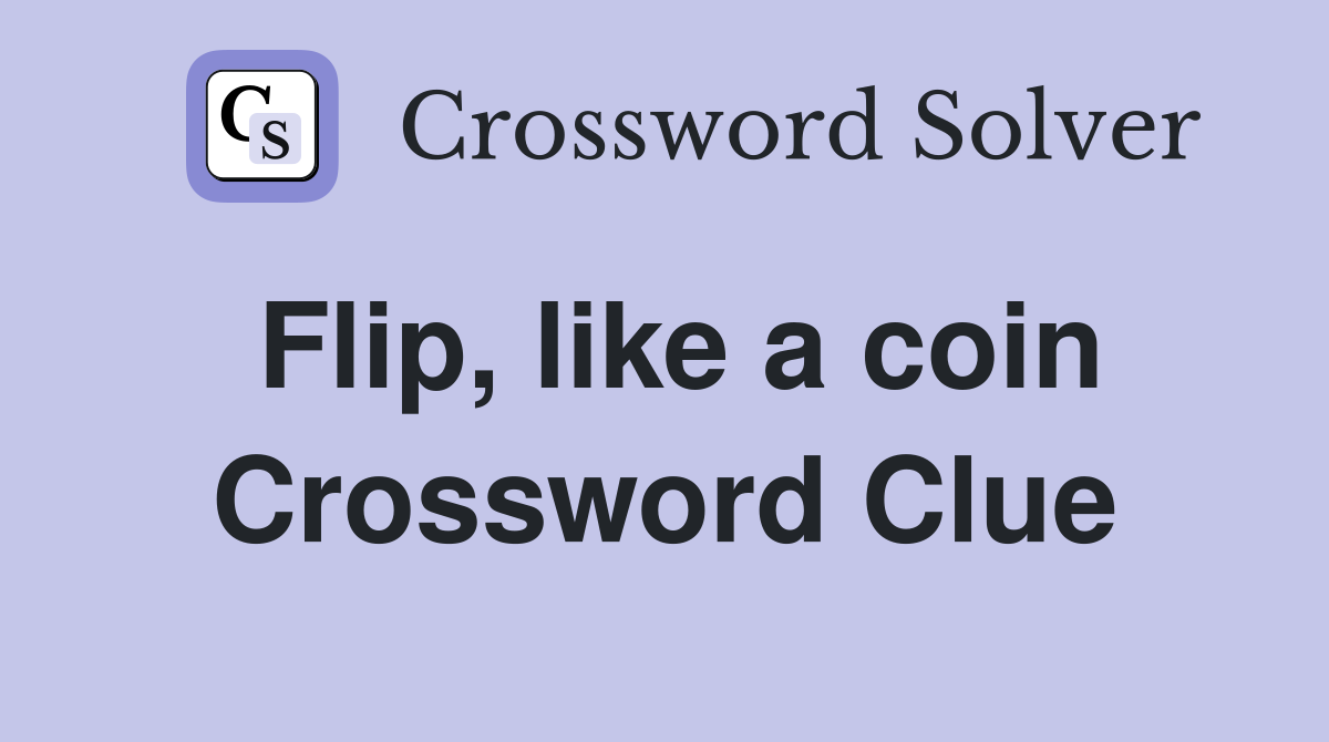 Flip, like a coin Crossword Clue