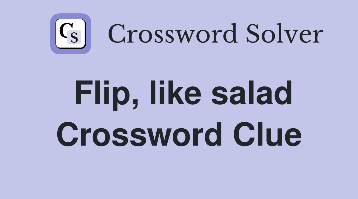 Flip, like salad Crossword Clue