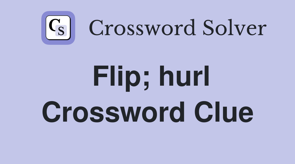 Flip; hurl Crossword Clue