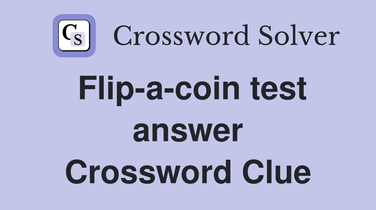 Flip-a-coin test answer Crossword Clue