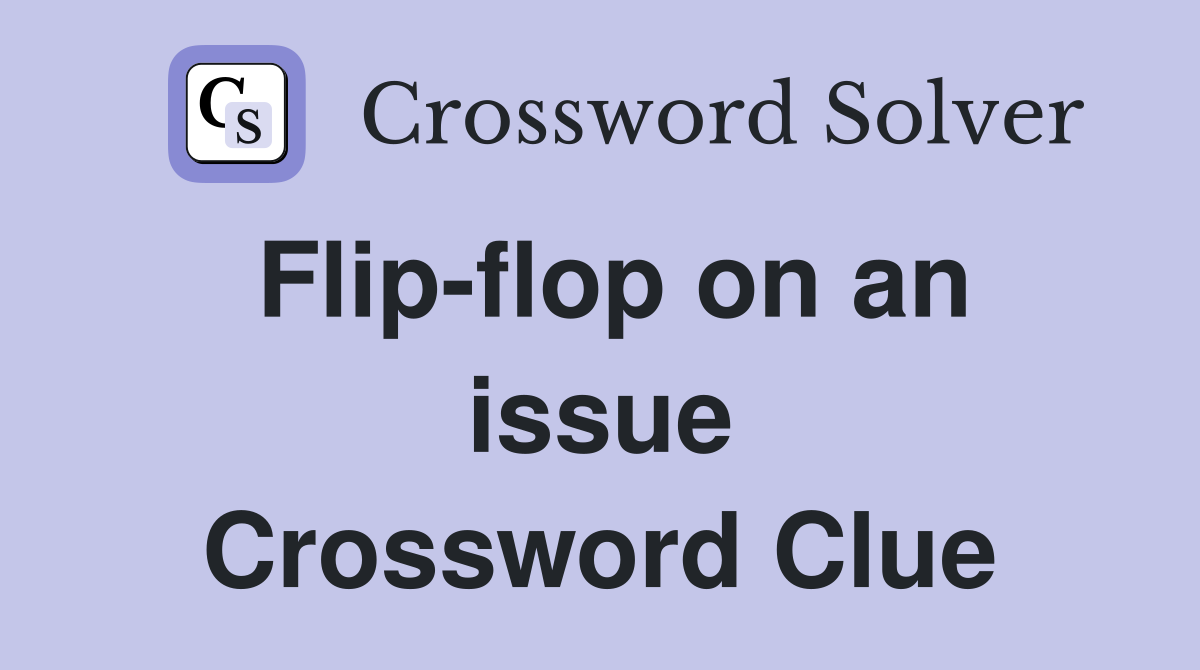 Flip-flop on an issue Crossword Clue
