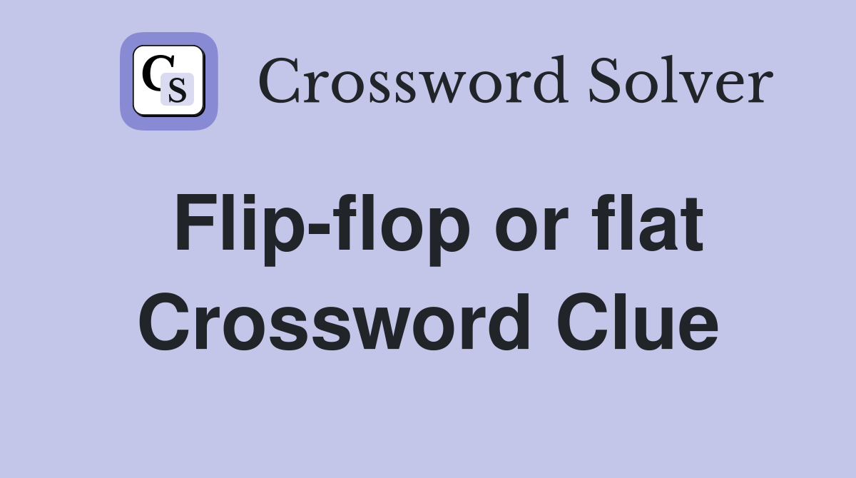 Flip-flop or flat Crossword Clue