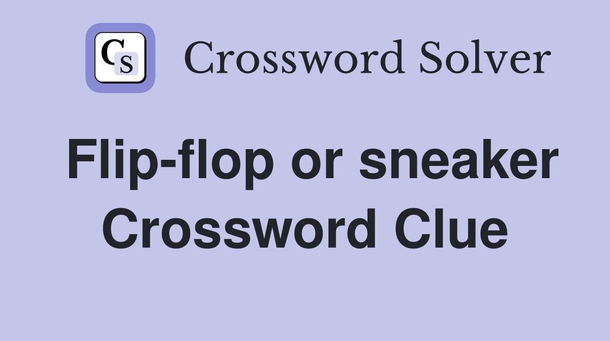 Flip-flop or sneaker Crossword Clue