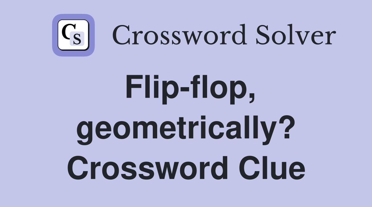Flip-flop, geometrically? Crossword Clue